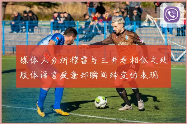 媒体人分析穆雷与三井寿相似之处肢体语言疲惫却瞬间转变的表现